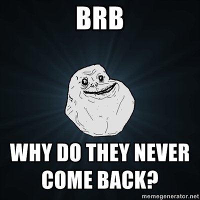 brb_forever alone